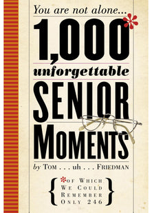 1000 Unforgettable Senior Moments: You Are Not Alone... of Which We Could Remember Only 246
