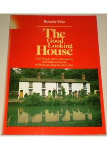 Good Looking House: And How to Carry Out Repairs and Improvements without Spoiling Its Character