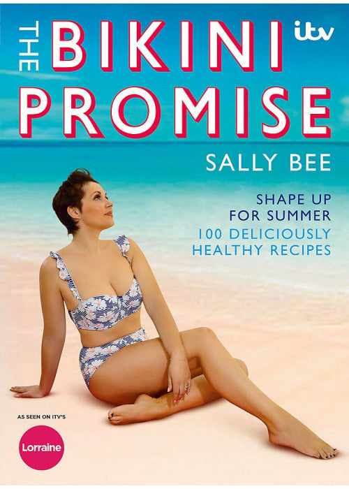The Bikini Promise: Shape up for summer -100 deliciously healthy recipes
