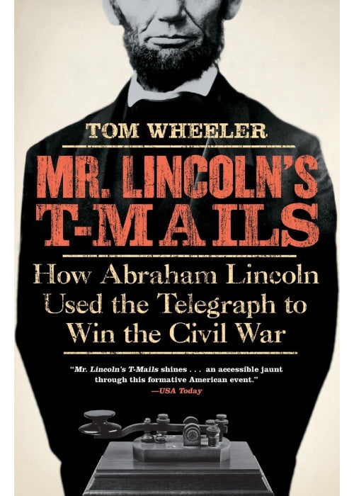 Mr Lincoln's T-Mails: How Abraham Lincoln Used the Telegraph to Win the Civil War