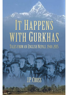It Happens With Gurkhas: Tales from an English Nepali, 1944-2015