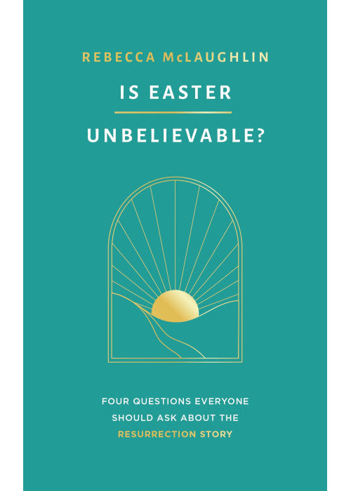 Is Easter Unbelievable? Four Questions Everyone Should Ask About the Resurrection Story (Explores the evidence for the resurrection of Jesus: is it ... there a rational basis for Christian belief?)