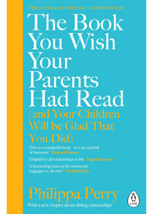 The Book You Wish Your Parents Had Read (and Your Children Will Be Glad That You Did): The million-copy selling parenting book from the Sunday Times bestselling psychotherapist