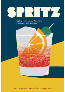 Spritz: Italy's Most Iconic Aperitivo Cocktail, with Recipes