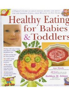 Healthy Eating for Babies and Toddlers: A Parent's Guide to Great Tasting Recipes and Menus for the Growing Child, from Weaning to Five Years