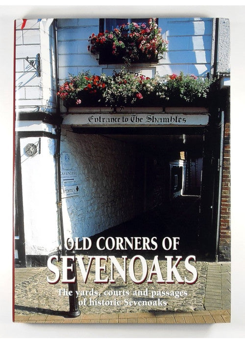 Old Corners of Sevenoaks; the Yards, Courts and Passages of Historic Sevenoaks