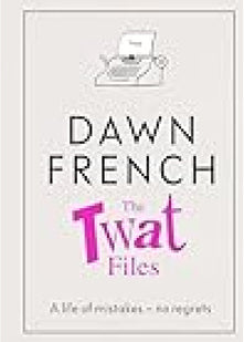 The Twat Files: A hilarious sort-of memoir of mistakes, mishaps and mess-ups