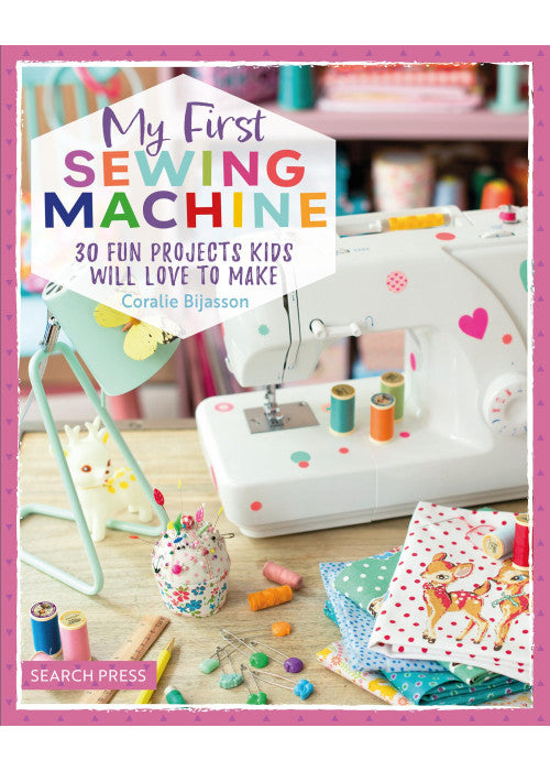 My First Sewing Machine: 30 fun projects kids will love to make