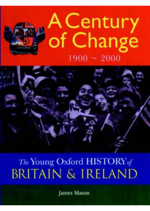 The Young Oxford History of Britain and Ireland: Volume 5: A Century of Change: 1900 - 2000 (The Young Oxford History of Britain & Ireland)
