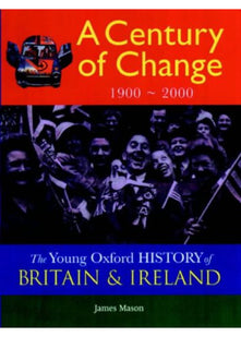 The Young Oxford History of Britain and Ireland: Volume 5: A Century of Change: 1900 - 2000 (The Young Oxford History of Britain & Ireland)