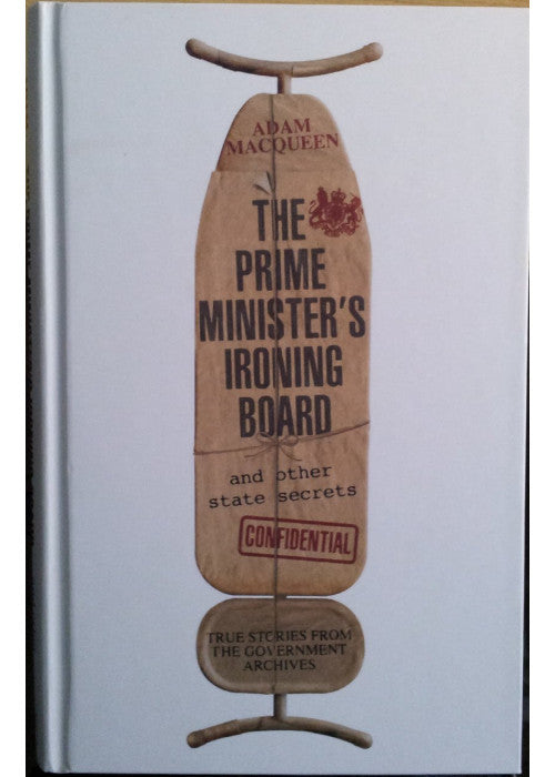 The Prime Minister's Ironing Board and Other State Secrets: True Stories from the Government Archives