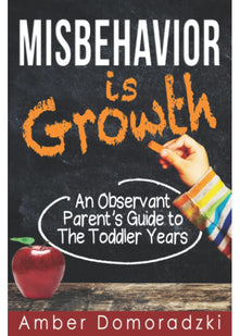 Misbehavior is Growth: An Observant Parent's Guide to the Toddler Years: 1