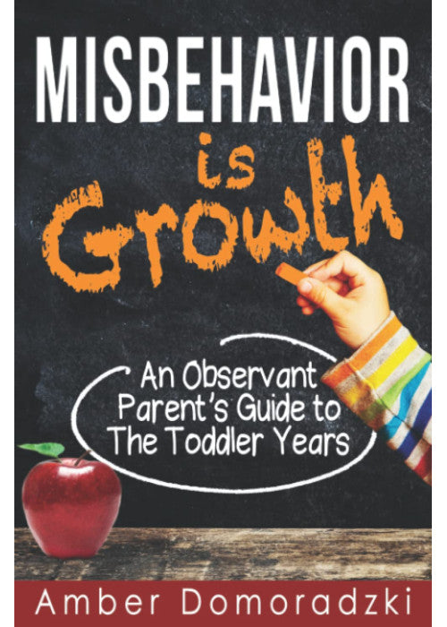 Misbehavior is Growth: An Observant Parent's Guide to the Toddler Years: 1