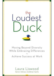 The Loudest Duck: Moving Beyond Diversity while Embracing Differences to Achieve Success at Work