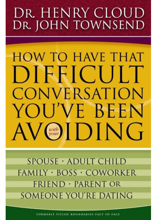 How to Have That Difficult Conversation You've Been Avoiding: With Your Spouse, Adult Child, Boss, Coworker, Best Friend, Parent, or Someone You're Dating