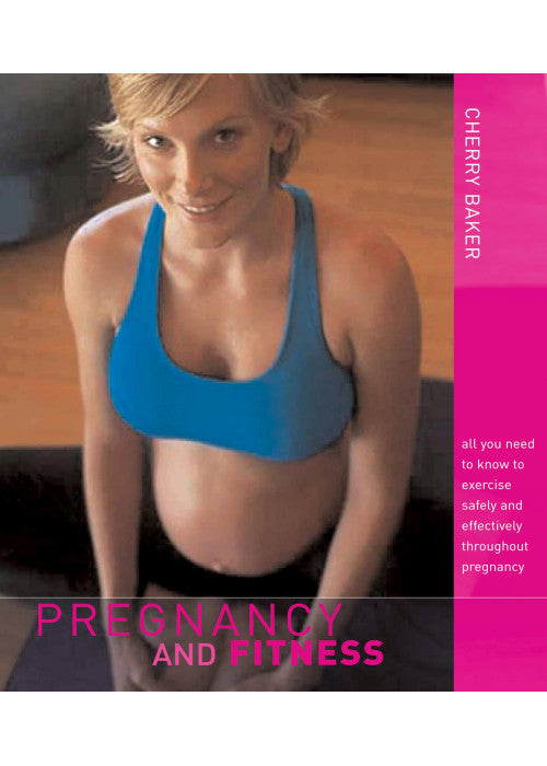 Pregnancy and Fitness: all you need to know to exercise safely and effectively throughout pregnancy