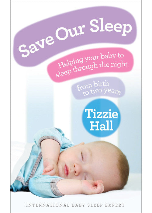 Save Our Sleep: Helping your baby to sleep through the night, from birth to two years