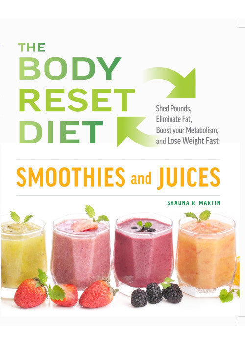 The Body Reset Diet Smoothies and Juices : Shed Pound, Eliminate Fat, Boost your Metabolism and Lose Weight Fast