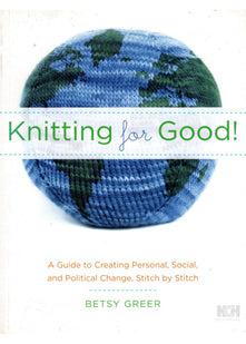 Knitting for Good!: A Guide to Creating Personal, Social, and Political Change, Stitch by Stitch