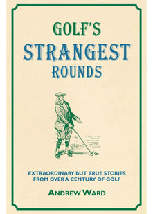 Golf's Strangest Rounds: Extraordinary but True Stories from over a Century of Golfing History
