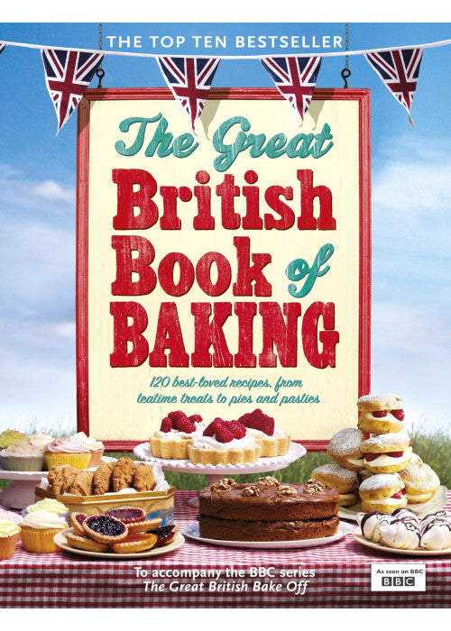 The Great British Book of Baking: 120 best-loved recipes from teatime treats to pies and pasties. To accompany BBC2's The Great British Bake-off