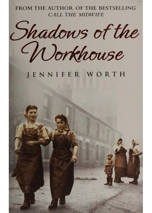 Shadows Of The Workhouse: The Drama Of Life In Postwar London (Call The Midwife)