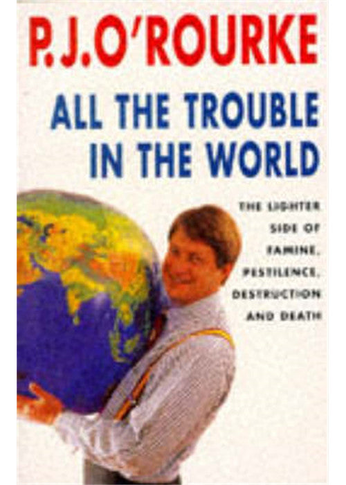 All the Trouble in the World: The Lighter Side of Famine, Pestilence, Destruction and Death
