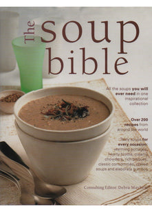 Soups, Chowders, Consommes & Broths (Over 200 Inspirational Recipes From Around the World)