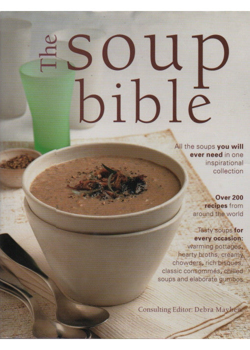 Soups, Chowders, Consommes & Broths (Over 200 Inspirational Recipes From Around the World)