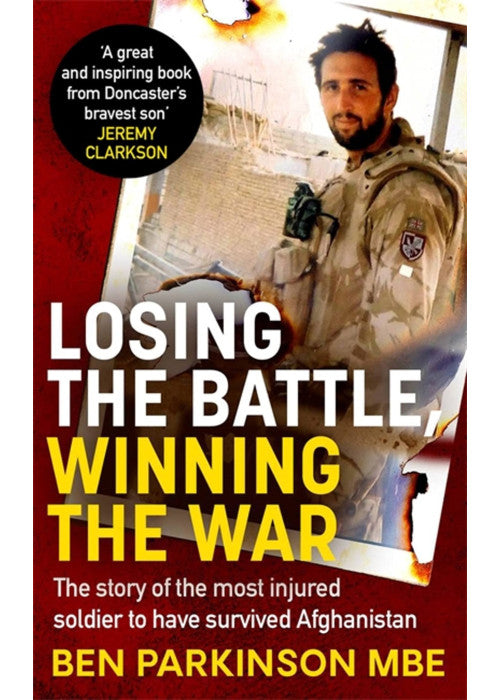 Losing the Battle, Winning the War: THE PERFECT FATHER'S DAY GIFT: The story of the most injured soldier to have survived Afghanistan