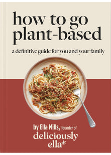 Deliciously Ella How To Go Plant-Based: A Definitive Guide For You and Your Family ( Hardcover)