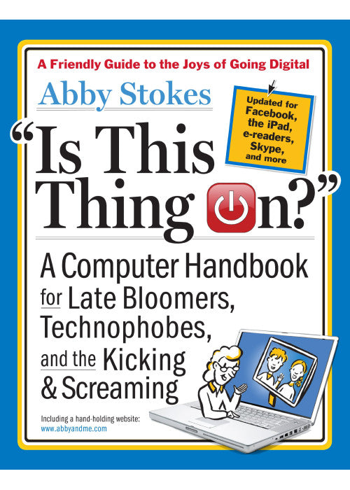 Is This Thing On?: A Late Bloomer's Computer Handbook
