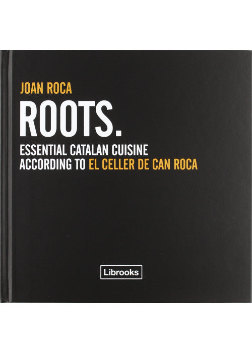 Roots : essential Catalan cuisine according to El Celler de Can Roca