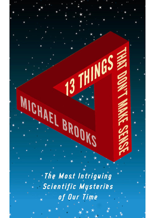 13 Things That Don't Make Sense: The Most Intriguing Scientific Mysteries of Our Time