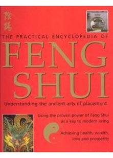 The Practical Encyclopedia of Feng Shui: Understanding the ancient arts of placement