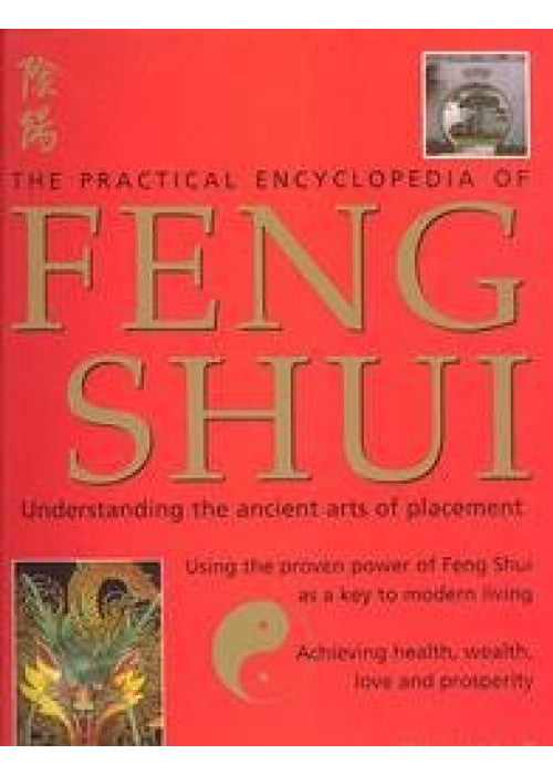 The Practical Encyclopedia of Feng Shui: Understanding the ancient arts of placement