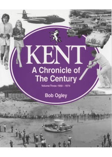 Kent - A Chronicle of the Century - Volume Three: 1950 - 1974.