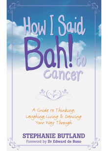How I Said Bah! to Cancer: A Guide to Thinking, Laughing, Living and Dancing Your Way Through