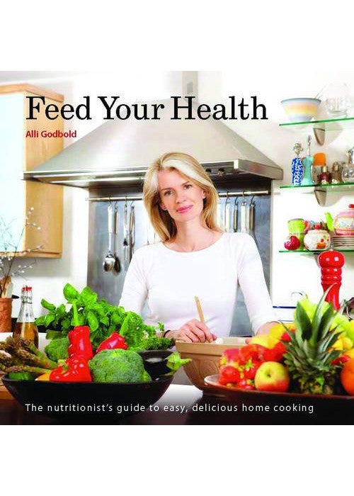 Feed Your Health: The Nutritionist's Guide to Easy, Delicious Home Cooking