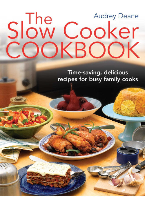 The Slow Cooker Cookbook: Time-Saving Delicious Recipes for Busy Family Cooks