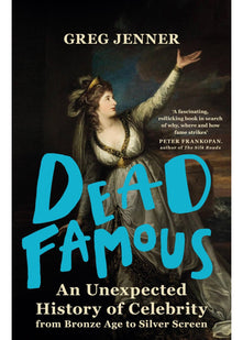 Dead Famous: An Unexpected History of Celebrity from Bronze Age to Silver Screen