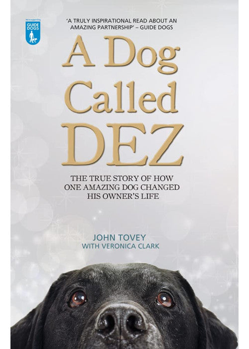 A Dog Called Dez: The true story of how one amazing dog changed his owner's life