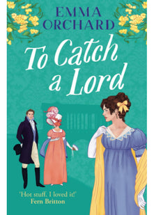 To Catch a Lord: A steamy love triangle, fake dating regency romance from Emma Orchard (Spicy Regency Romances)