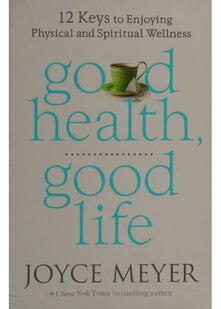 Good Health, Good Life: 12 Keys to Enjoying Physical and Spiritual Wellness