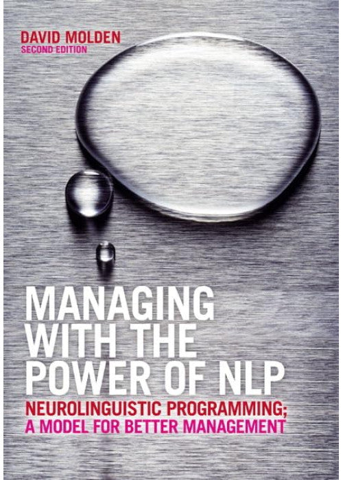 Managing with the Power of NLP: Neurolinguistic Programming; A Model for Better Management
