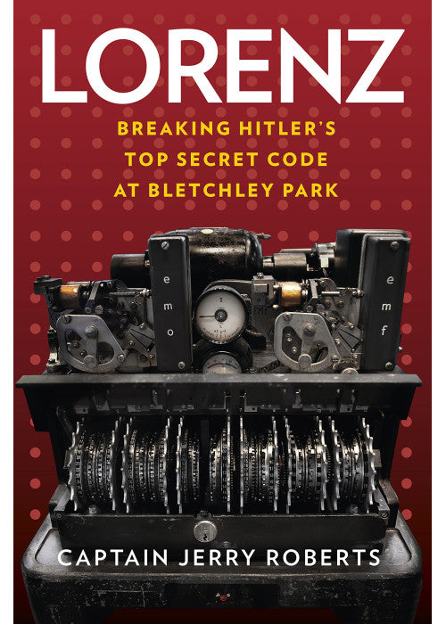 Lorenz: Breaking Hitler’s Top Secret Code at Bletchley Park