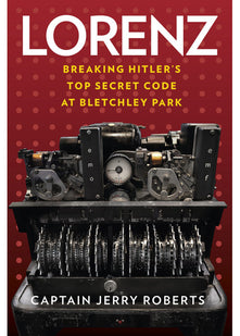 Lorenz: Breaking Hitler’s Top Secret Code at Bletchley Park