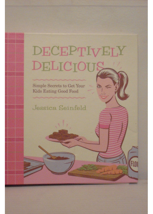 Deceptively Delicious: Sneaky Secrets to Get Your Kids Eating Good Foods