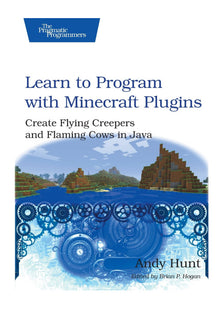 Learn to Program with Minecraft Plugins: Create Flying Creepers and Flaming Cows in Java (The Pragmatic Programmers)