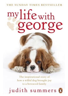 My Life with George: The Inspirational Story of How a Wilful Dog Brought Joy to a Bereaved Family